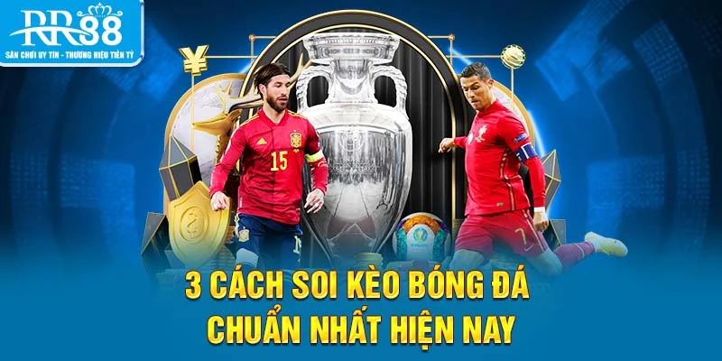Học hỏi 3 cách soi kèo bóng đá chuẩn nhất hiện nay