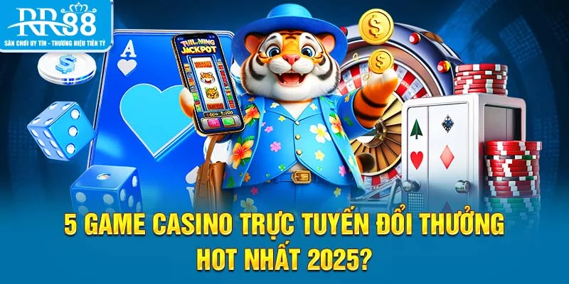 5 game casino trực tuyến đổi thưởng hot nhất 2025?