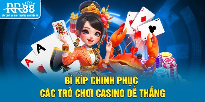 Bí kíp chinh phục các trò chơi casino dễ thắng