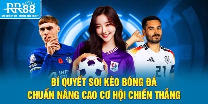 Bí Quyết Soi Kèo Bóng Đá Chuẩn Nâng Cao Cơ Hội Chiến Thắng
