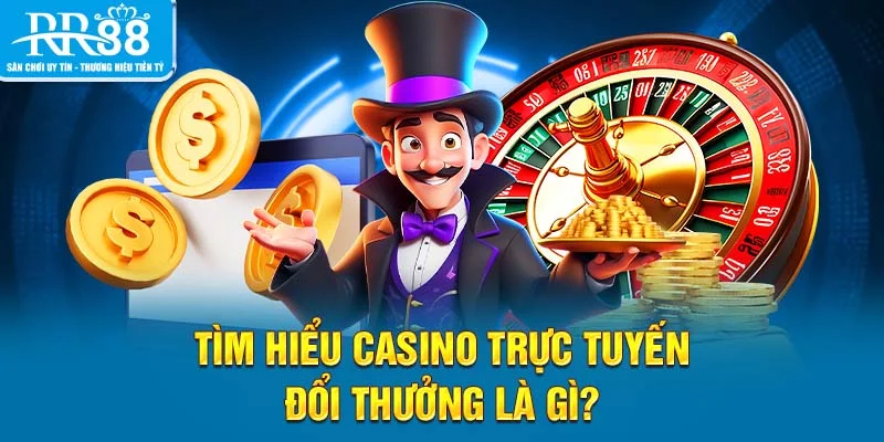 Tìm hiểu casino trực tuyến đổi thưởng là gì?