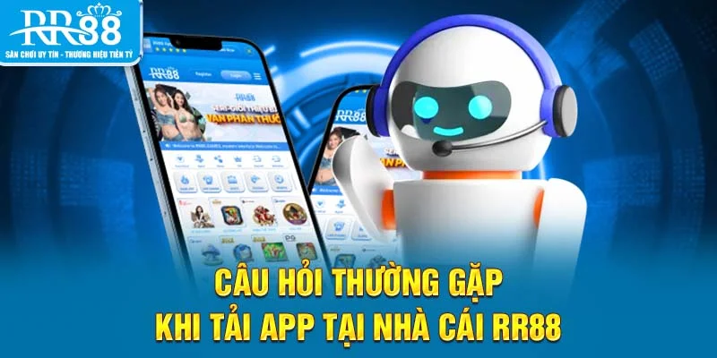 Câu hỏi thường gặp khi tải app tại nhà cái RR88