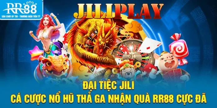 Đại Tiệc JILI - Cá Cược Nổ Hũ Thả Ga Nhận Quà RR88 Cực Đã