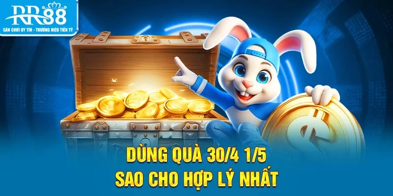 Dùng quà 30/4 1/5 sao cho hợp lý nhất