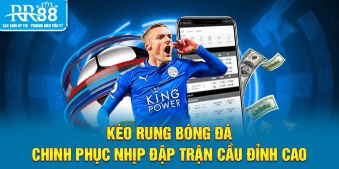 Kèo Rung Bóng Đá - Chinh Phục Nhịp Đập Trận Cầu Đỉnh Cao