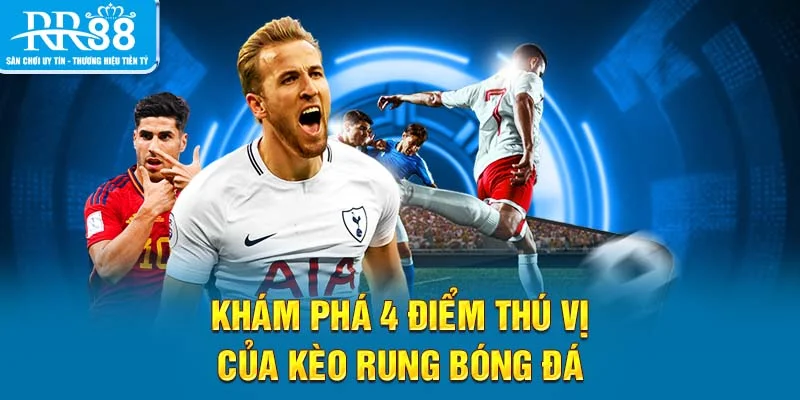 Khám phá 4 điểm thú vị của kèo rung bóng đá