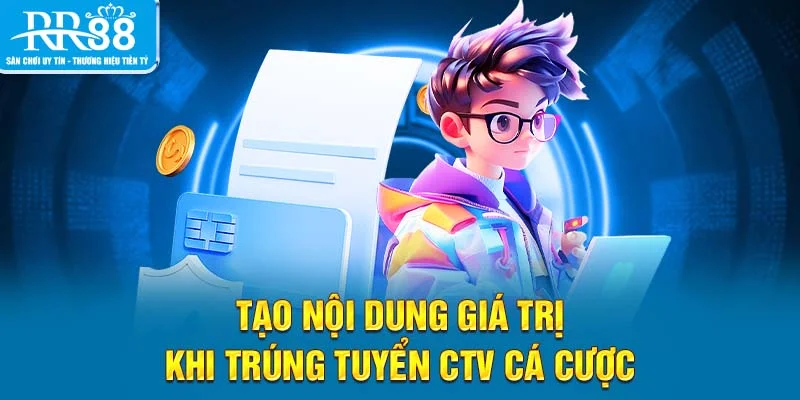 Tạo nội dung giá trị khi trúng tuyển CTV cá cược
