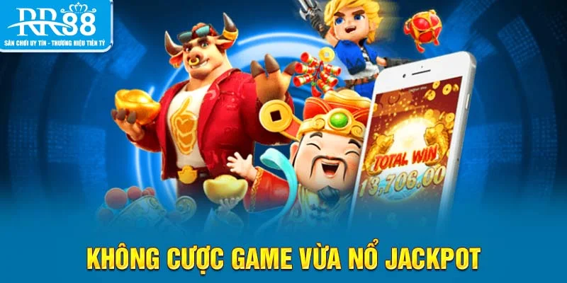 Không cược game vừa nổ Jackpot