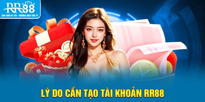 Lý do cần tạo tài khoản RR88