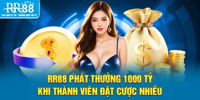 RR88 Phát Thưởng 1000 Tỷ Khi Thành Viên Đặt Cược Nhiều