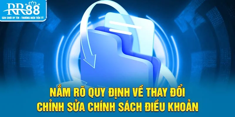 Nắm rõ quy định về thay đổi, chỉnh sửa chính sách điều khoản