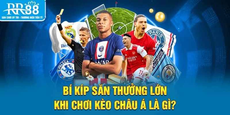 Bí kíp săn thưởng lớn khi chơi kèo châu Á là gì?