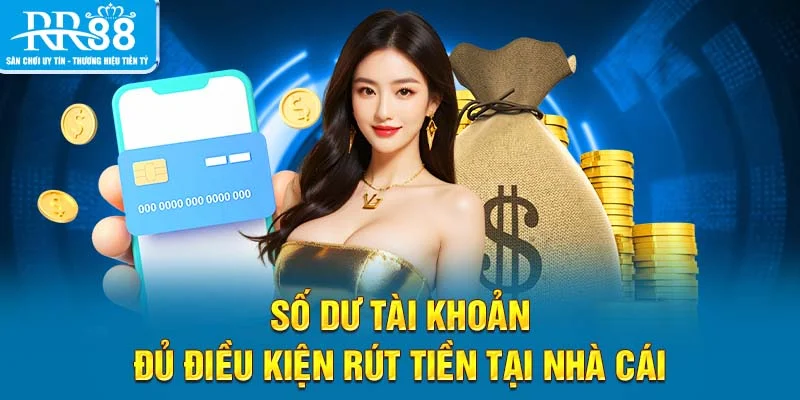 Số dư tài khoản đủ điều kiện rút tiền tại nhà cái