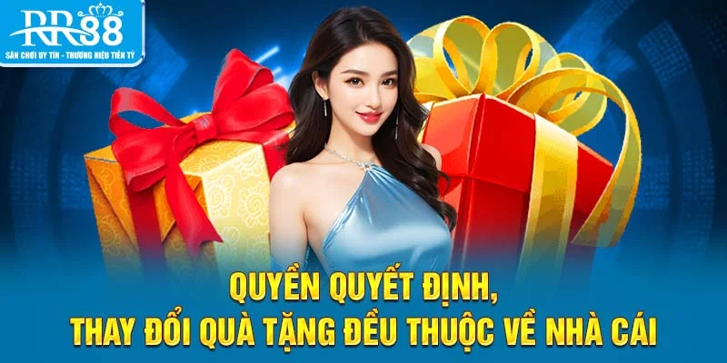 Quyền quyết định, thay đổi quà tặng đều thuộc về nhà cái