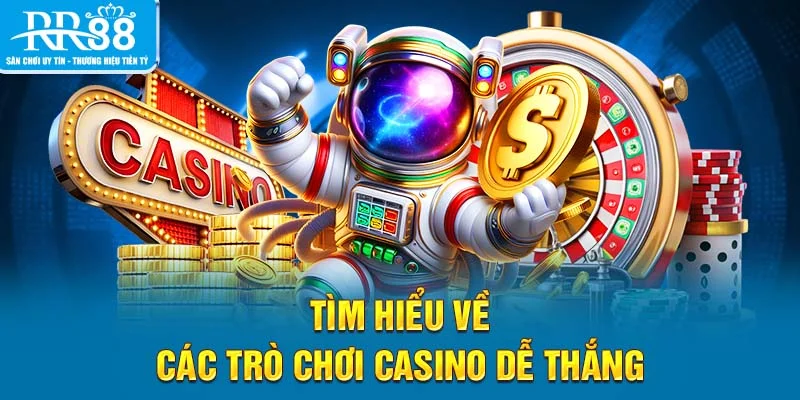 Tìm hiểu về các trò chơi casino dễ thắng