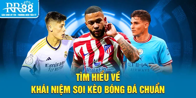 Tìm hiểu về khái niệm soi kèo bóng đá chuẩn