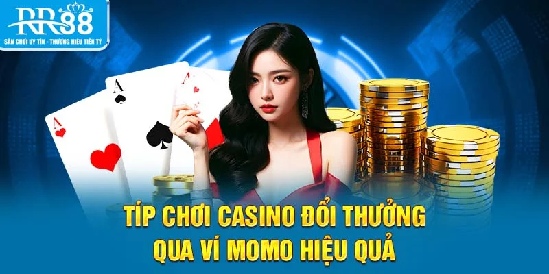Típ chơi casino đổi thưởng qua ví Momo hiệu quả