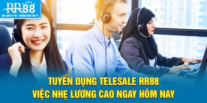 Tuyển Dụng Telesale RR88 - Việc Nhẹ Lương Cao Ngay Hôm Nay