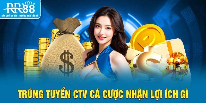 Trúng tuyển CTV cá cược nhận lợi ích gì